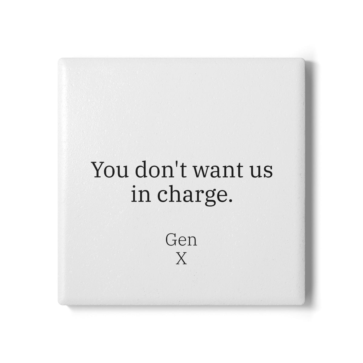 Gen X Goods Ceramic Coaster — "You don't want us in charge" Coaster