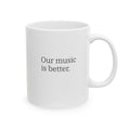 Gen X Goods – “Our Music Is Better” Mug