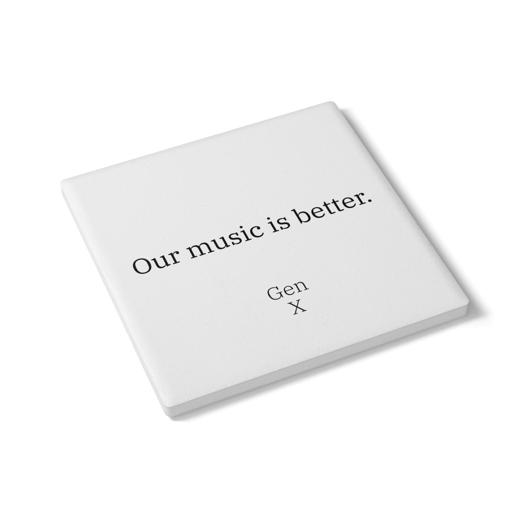Gen X Goods Ceramic Coaster — "Our music is better." Coaster