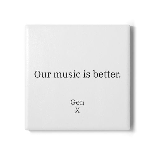 Gen X Goods Ceramic Coaster — "Our music is better." Coaster