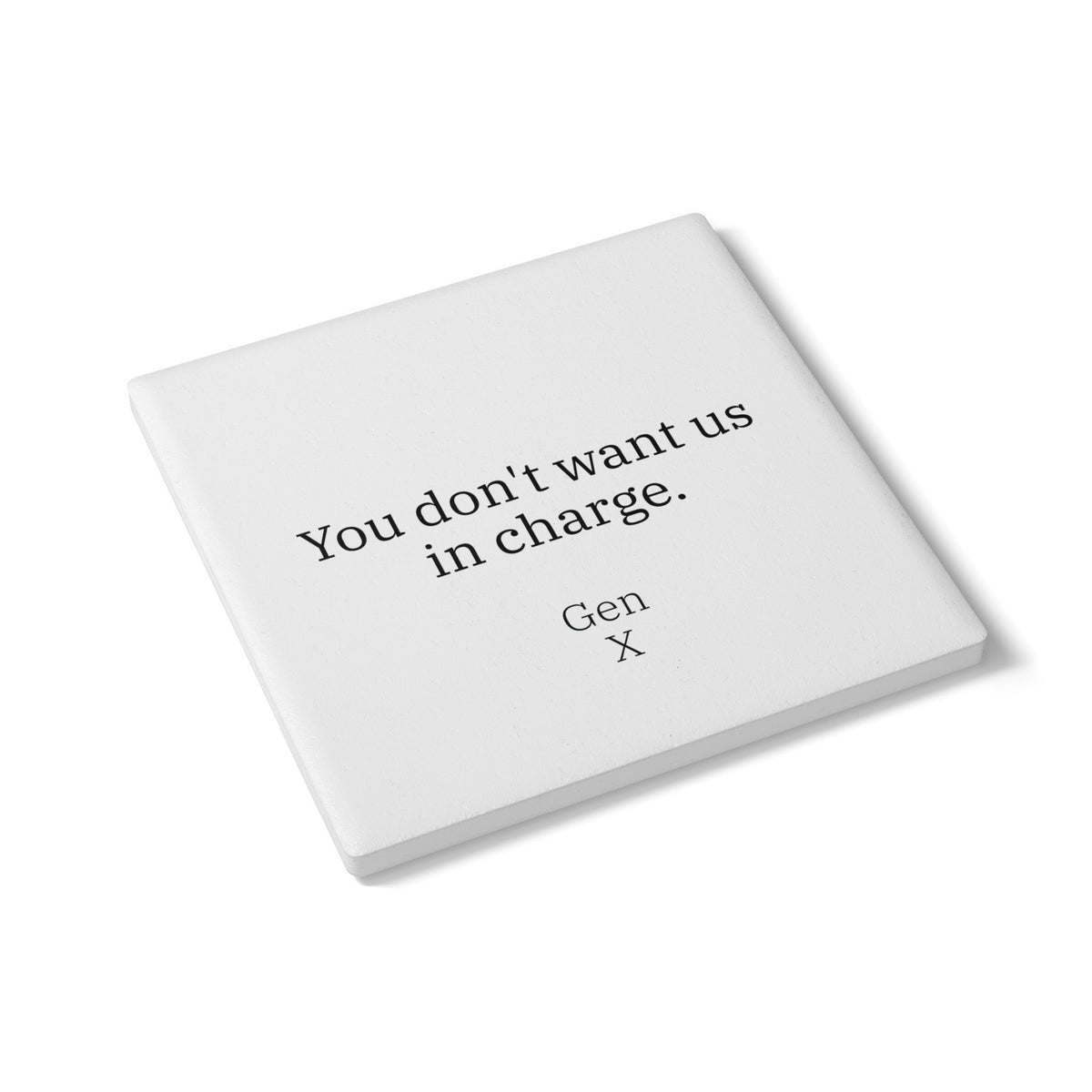 Gen X Goods Ceramic Coaster — "You don't want us in charge" Coaster